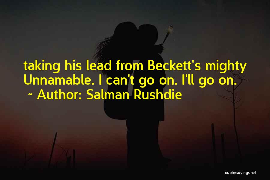 Salman Rushdie Quotes: Taking His Lead From Beckett's Mighty Unnamable. I Can't Go On. I'll Go On.