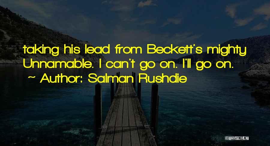 Salman Rushdie Quotes: Taking His Lead From Beckett's Mighty Unnamable. I Can't Go On. I'll Go On.