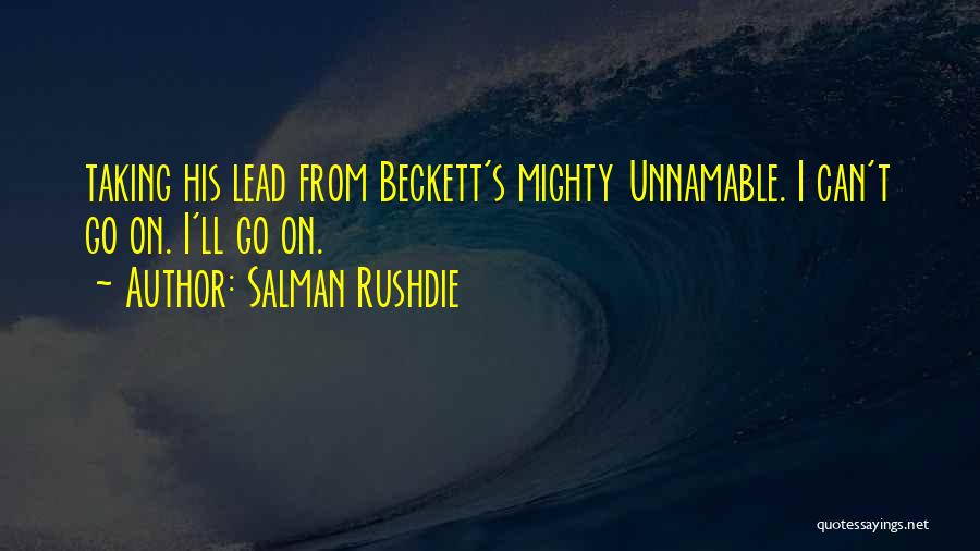 Salman Rushdie Quotes: Taking His Lead From Beckett's Mighty Unnamable. I Can't Go On. I'll Go On.