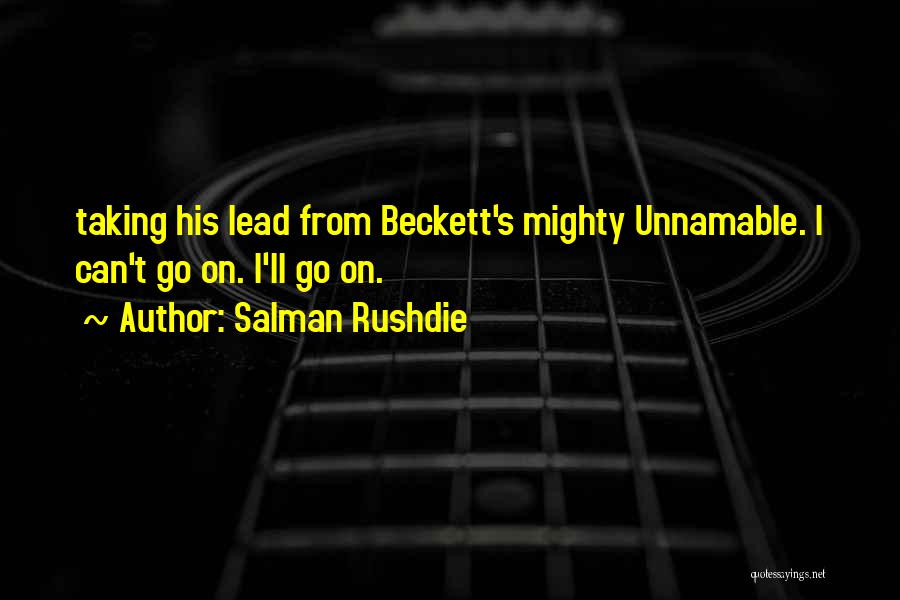 Salman Rushdie Quotes: Taking His Lead From Beckett's Mighty Unnamable. I Can't Go On. I'll Go On.