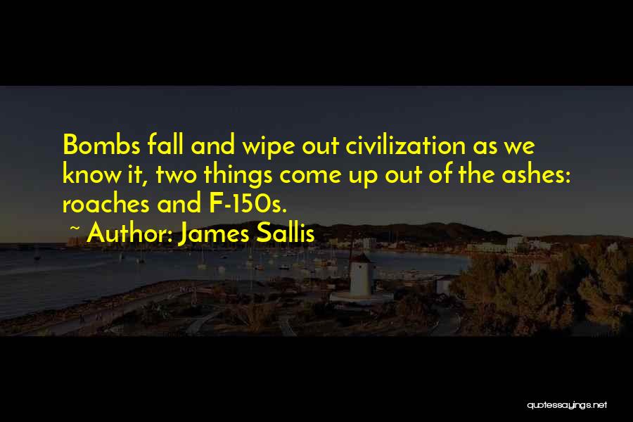James Sallis Quotes: Bombs Fall And Wipe Out Civilization As We Know It, Two Things Come Up Out Of The Ashes: Roaches And