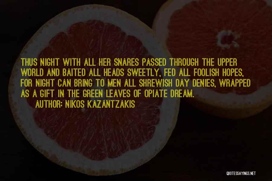 Nikos Kazantzakis Quotes: Thus Night With All Her Snares Passed Through The Upper World And Baited All Heads Sweetly, Fed All Foolish Hopes,