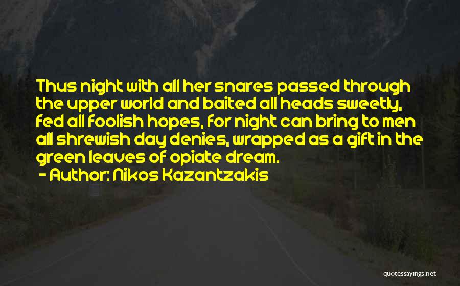 Nikos Kazantzakis Quotes: Thus Night With All Her Snares Passed Through The Upper World And Baited All Heads Sweetly, Fed All Foolish Hopes,