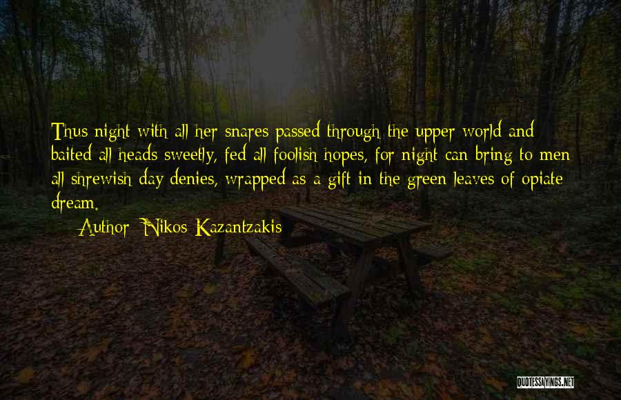 Nikos Kazantzakis Quotes: Thus Night With All Her Snares Passed Through The Upper World And Baited All Heads Sweetly, Fed All Foolish Hopes,