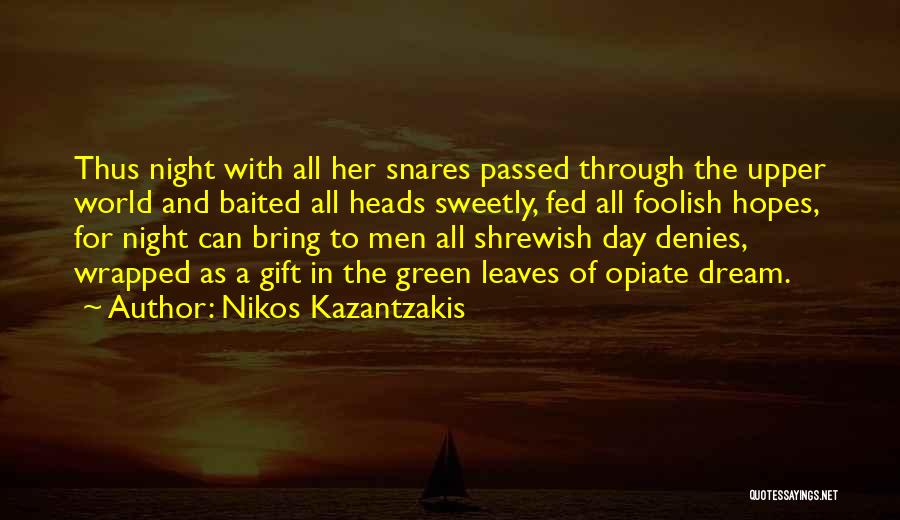 Nikos Kazantzakis Quotes: Thus Night With All Her Snares Passed Through The Upper World And Baited All Heads Sweetly, Fed All Foolish Hopes,