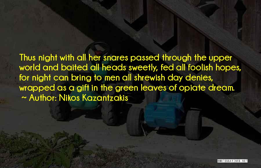 Nikos Kazantzakis Quotes: Thus Night With All Her Snares Passed Through The Upper World And Baited All Heads Sweetly, Fed All Foolish Hopes,