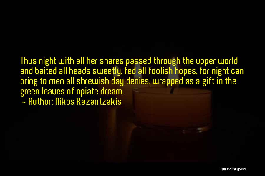 Nikos Kazantzakis Quotes: Thus Night With All Her Snares Passed Through The Upper World And Baited All Heads Sweetly, Fed All Foolish Hopes,