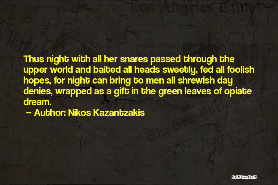 Nikos Kazantzakis Quotes: Thus Night With All Her Snares Passed Through The Upper World And Baited All Heads Sweetly, Fed All Foolish Hopes,