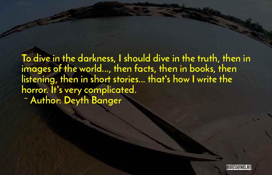 Deyth Banger Quotes: To Dive In The Darkness, I Should Dive In The Truth, Then In Images Of The World..., Then Facts, Then