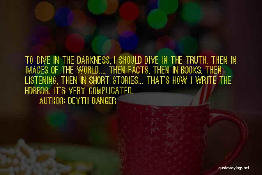Deyth Banger Quotes: To Dive In The Darkness, I Should Dive In The Truth, Then In Images Of The World..., Then Facts, Then
