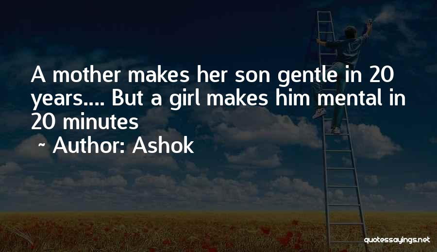 Ashok Quotes: A Mother Makes Her Son Gentle In 20 Years.... But A Girl Makes Him Mental In 20 Minutes