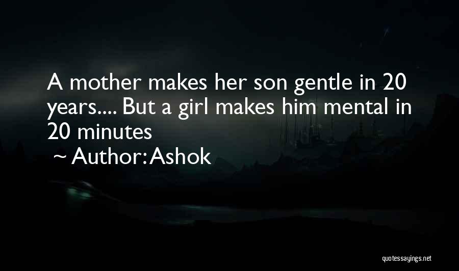 Ashok Quotes: A Mother Makes Her Son Gentle In 20 Years.... But A Girl Makes Him Mental In 20 Minutes