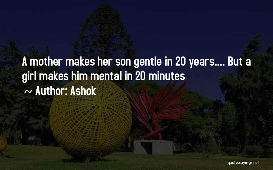 Ashok Quotes: A Mother Makes Her Son Gentle In 20 Years.... But A Girl Makes Him Mental In 20 Minutes