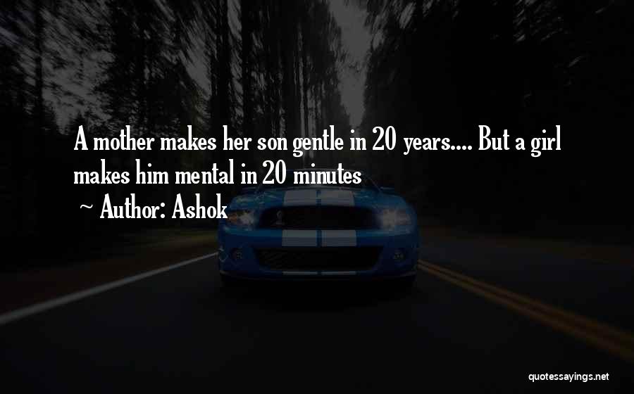Ashok Quotes: A Mother Makes Her Son Gentle In 20 Years.... But A Girl Makes Him Mental In 20 Minutes