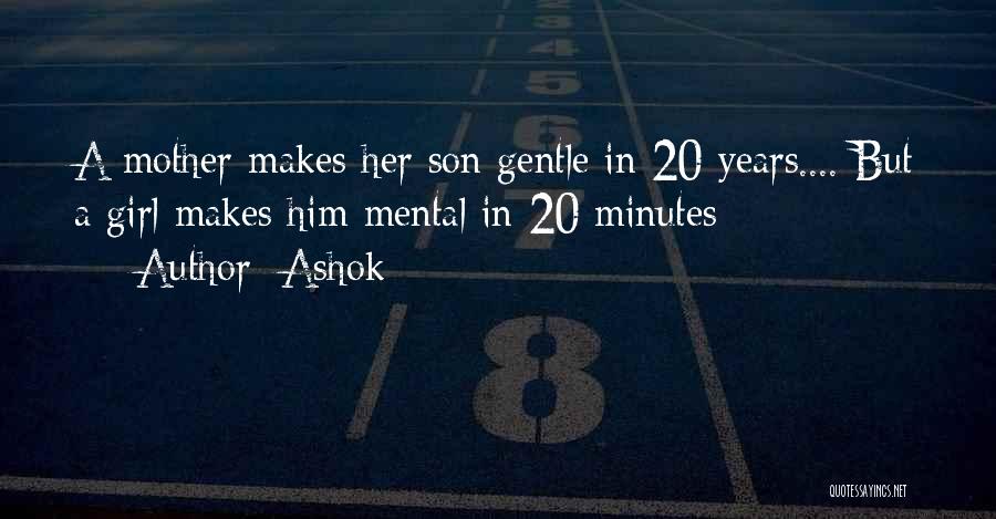 Ashok Quotes: A Mother Makes Her Son Gentle In 20 Years.... But A Girl Makes Him Mental In 20 Minutes