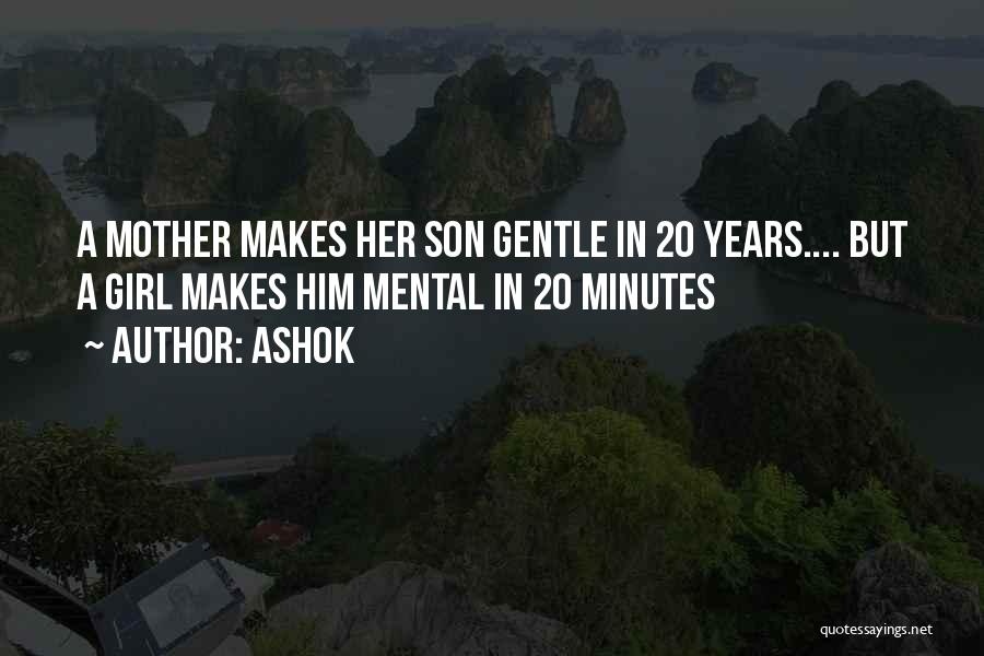 Ashok Quotes: A Mother Makes Her Son Gentle In 20 Years.... But A Girl Makes Him Mental In 20 Minutes