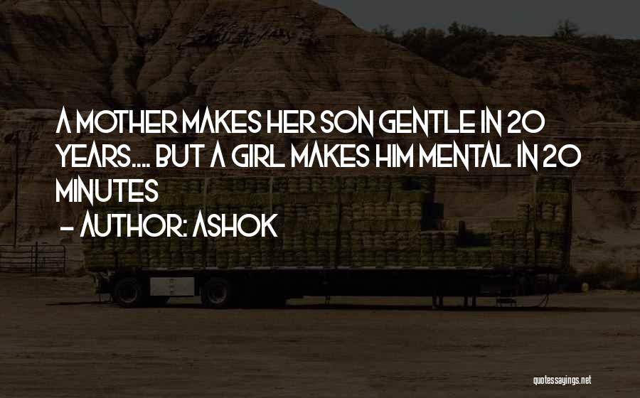 Ashok Quotes: A Mother Makes Her Son Gentle In 20 Years.... But A Girl Makes Him Mental In 20 Minutes