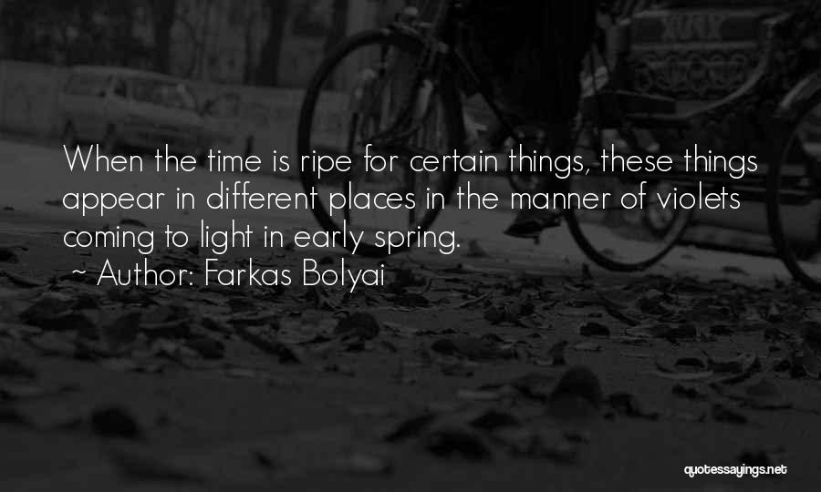 Farkas Bolyai Quotes: When The Time Is Ripe For Certain Things, These Things Appear In Different Places In The Manner Of Violets Coming