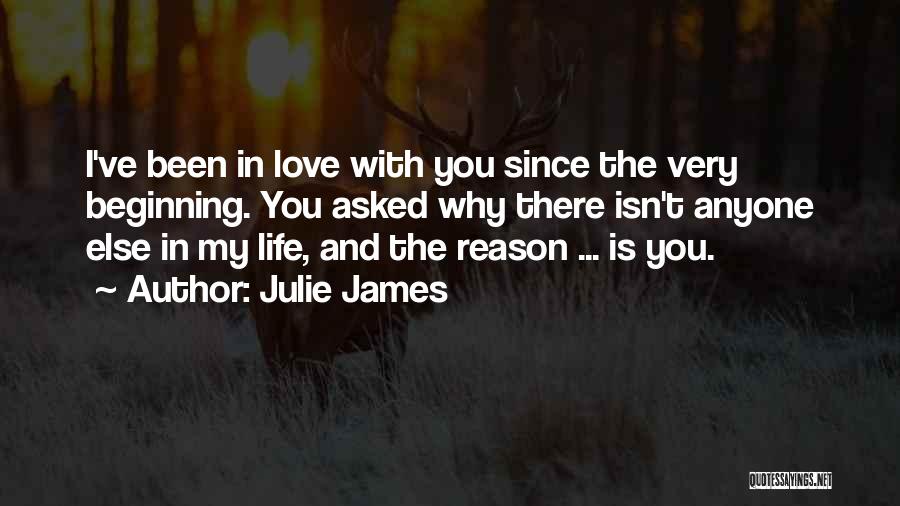 Julie James Quotes: I've Been In Love With You Since The Very Beginning. You Asked Why There Isn't Anyone Else In My Life,