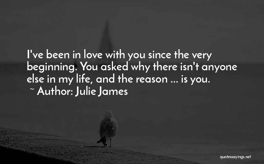 Julie James Quotes: I've Been In Love With You Since The Very Beginning. You Asked Why There Isn't Anyone Else In My Life,