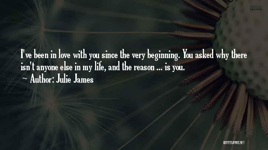 Julie James Quotes: I've Been In Love With You Since The Very Beginning. You Asked Why There Isn't Anyone Else In My Life,