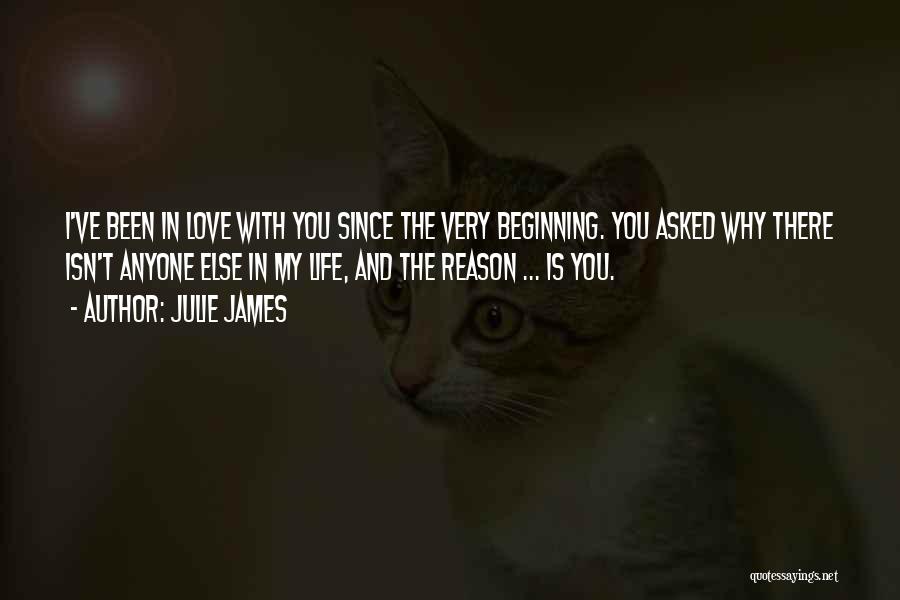 Julie James Quotes: I've Been In Love With You Since The Very Beginning. You Asked Why There Isn't Anyone Else In My Life,