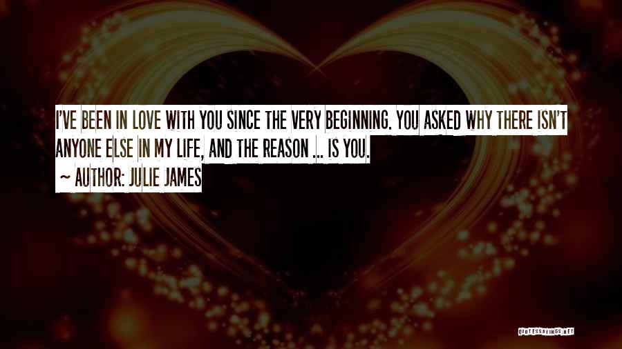 Julie James Quotes: I've Been In Love With You Since The Very Beginning. You Asked Why There Isn't Anyone Else In My Life,