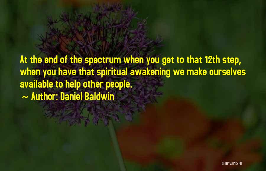 Daniel Baldwin Quotes: At The End Of The Spectrum When You Get To That 12th Step, When You Have That Spiritual Awakening We