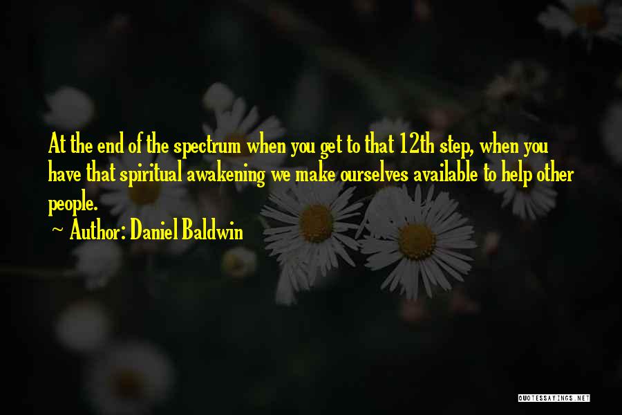 Daniel Baldwin Quotes: At The End Of The Spectrum When You Get To That 12th Step, When You Have That Spiritual Awakening We