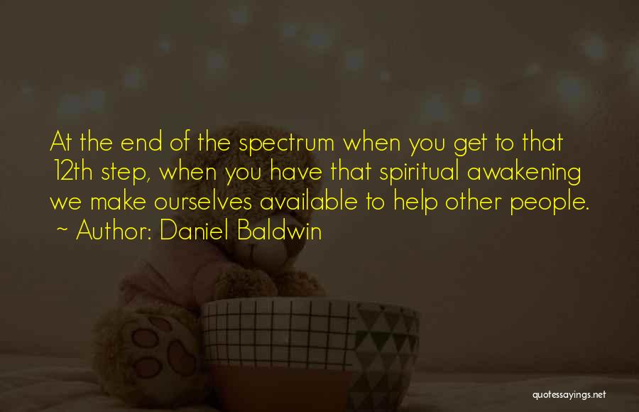 Daniel Baldwin Quotes: At The End Of The Spectrum When You Get To That 12th Step, When You Have That Spiritual Awakening We