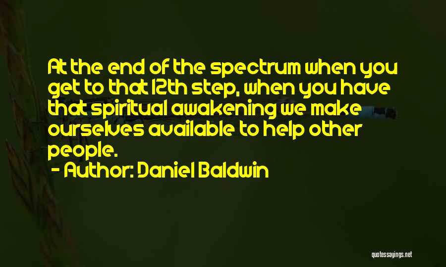 Daniel Baldwin Quotes: At The End Of The Spectrum When You Get To That 12th Step, When You Have That Spiritual Awakening We