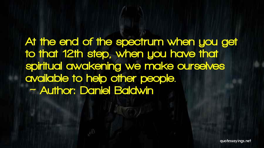 Daniel Baldwin Quotes: At The End Of The Spectrum When You Get To That 12th Step, When You Have That Spiritual Awakening We