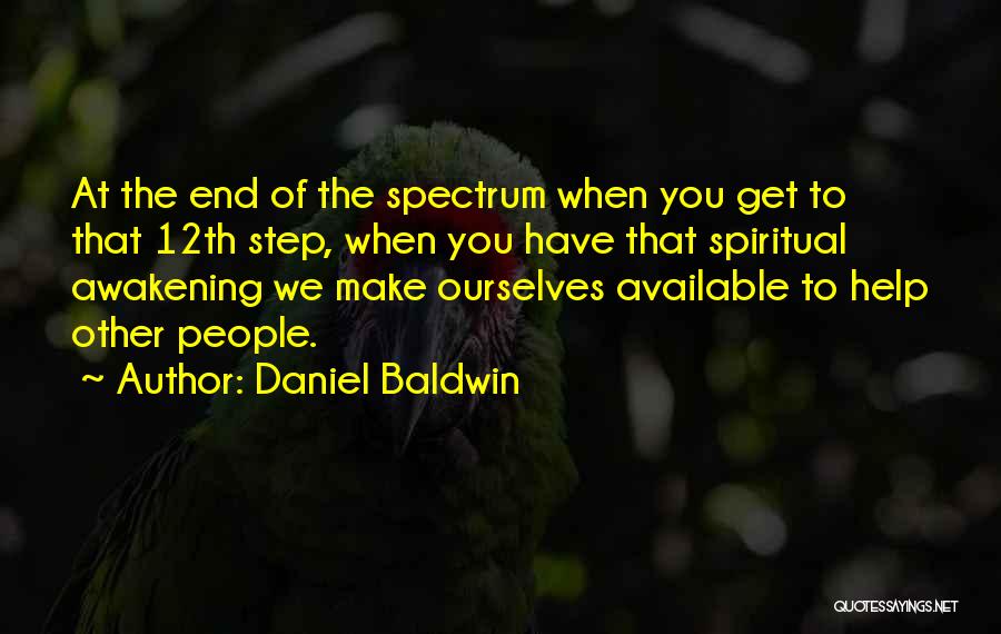 Daniel Baldwin Quotes: At The End Of The Spectrum When You Get To That 12th Step, When You Have That Spiritual Awakening We