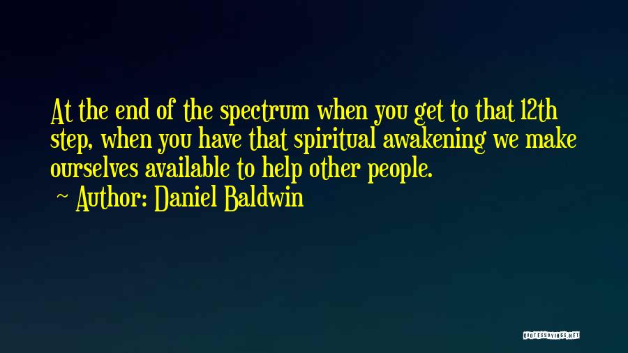 Daniel Baldwin Quotes: At The End Of The Spectrum When You Get To That 12th Step, When You Have That Spiritual Awakening We