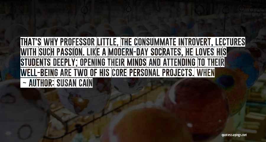 Susan Cain Quotes: That's Why Professor Little, The Consummate Introvert, Lectures With Such Passion. Like A Modern-day Socrates, He Loves His Students Deeply;