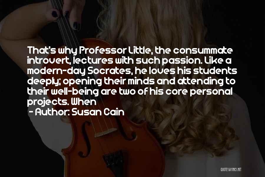 Susan Cain Quotes: That's Why Professor Little, The Consummate Introvert, Lectures With Such Passion. Like A Modern-day Socrates, He Loves His Students Deeply;