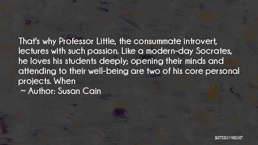 Susan Cain Quotes: That's Why Professor Little, The Consummate Introvert, Lectures With Such Passion. Like A Modern-day Socrates, He Loves His Students Deeply;