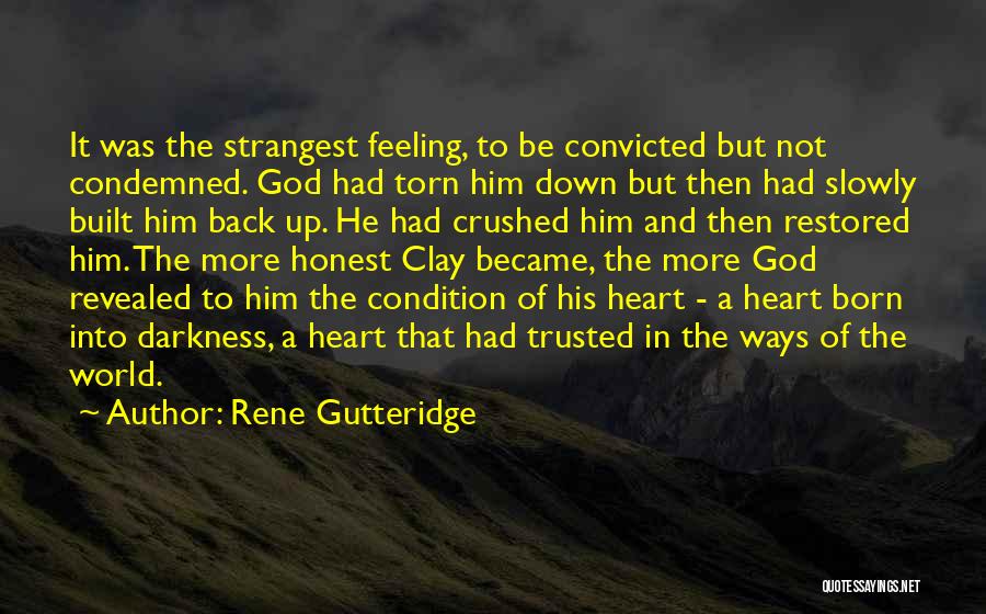 Rene Gutteridge Quotes: It Was The Strangest Feeling, To Be Convicted But Not Condemned. God Had Torn Him Down But Then Had Slowly