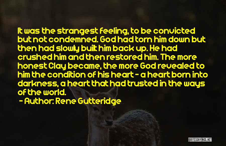 Rene Gutteridge Quotes: It Was The Strangest Feeling, To Be Convicted But Not Condemned. God Had Torn Him Down But Then Had Slowly
