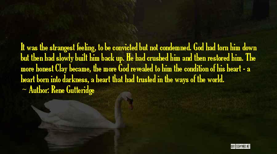 Rene Gutteridge Quotes: It Was The Strangest Feeling, To Be Convicted But Not Condemned. God Had Torn Him Down But Then Had Slowly