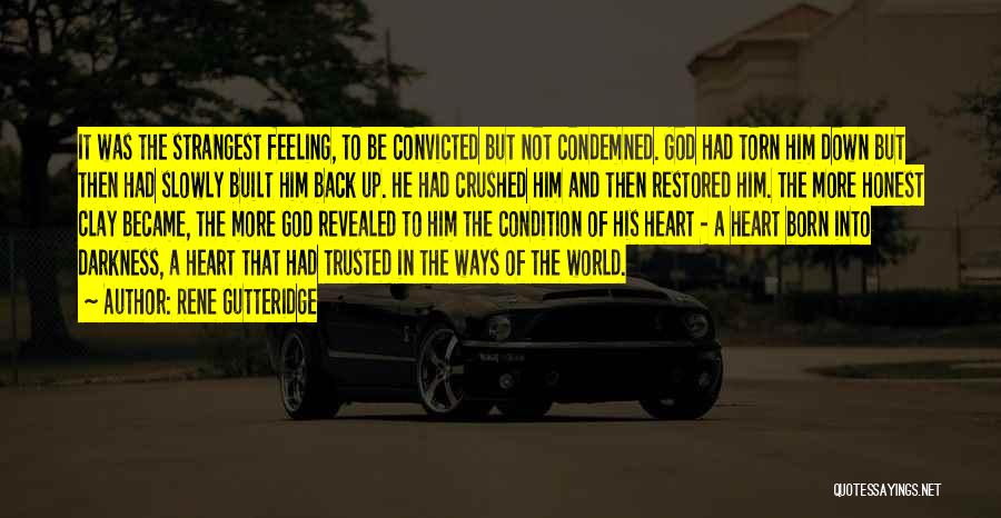 Rene Gutteridge Quotes: It Was The Strangest Feeling, To Be Convicted But Not Condemned. God Had Torn Him Down But Then Had Slowly