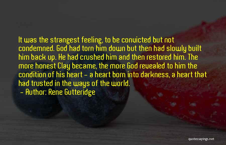 Rene Gutteridge Quotes: It Was The Strangest Feeling, To Be Convicted But Not Condemned. God Had Torn Him Down But Then Had Slowly