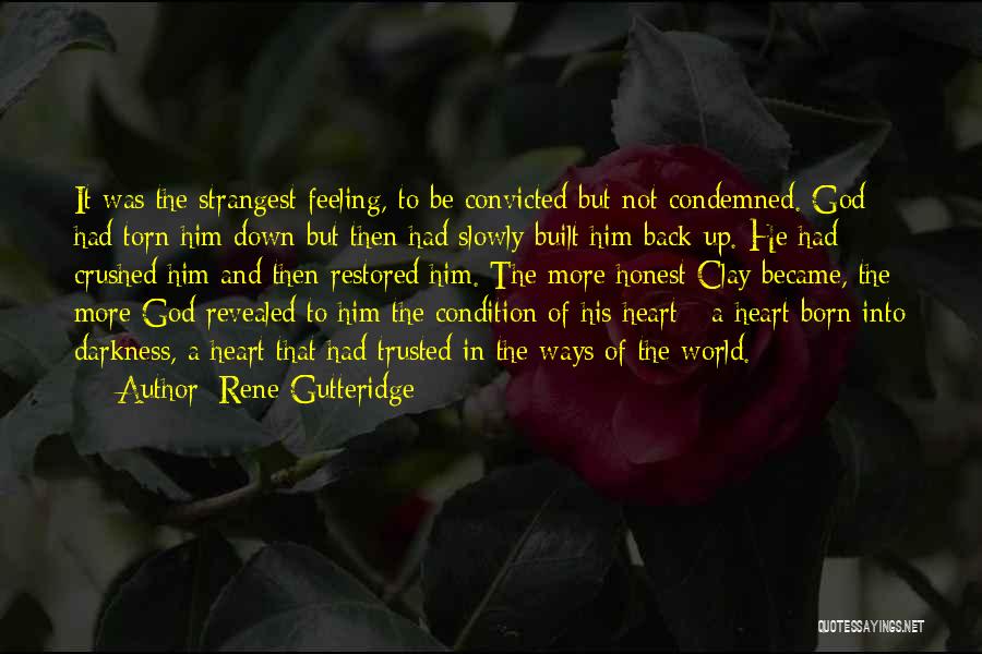 Rene Gutteridge Quotes: It Was The Strangest Feeling, To Be Convicted But Not Condemned. God Had Torn Him Down But Then Had Slowly