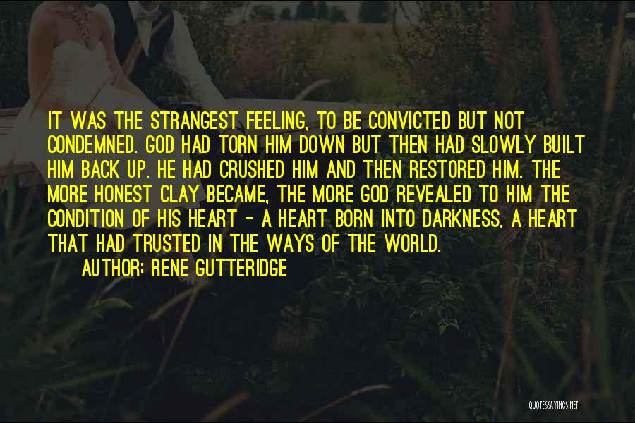 Rene Gutteridge Quotes: It Was The Strangest Feeling, To Be Convicted But Not Condemned. God Had Torn Him Down But Then Had Slowly