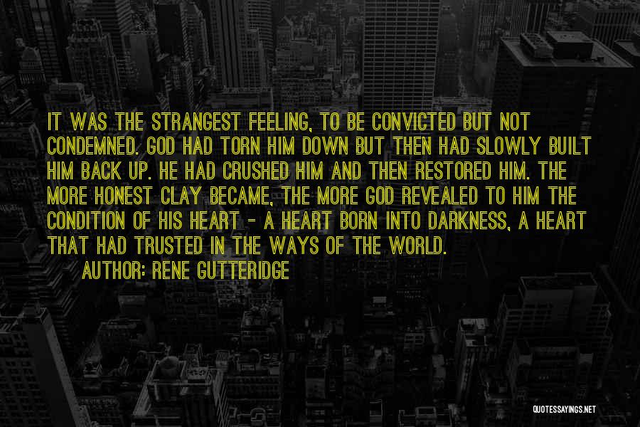 Rene Gutteridge Quotes: It Was The Strangest Feeling, To Be Convicted But Not Condemned. God Had Torn Him Down But Then Had Slowly