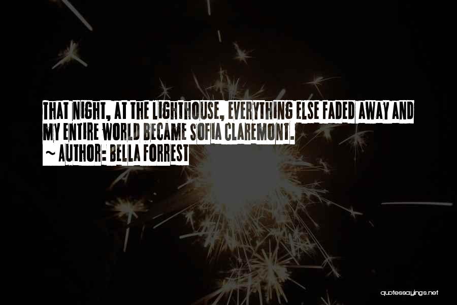Bella Forrest Quotes: That Night, At The Lighthouse, Everything Else Faded Away And My Entire World Became Sofia Claremont.