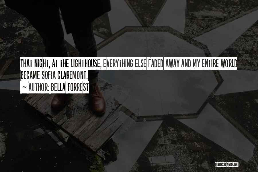 Bella Forrest Quotes: That Night, At The Lighthouse, Everything Else Faded Away And My Entire World Became Sofia Claremont.