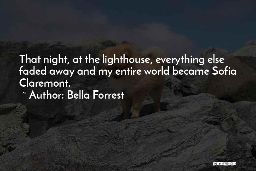 Bella Forrest Quotes: That Night, At The Lighthouse, Everything Else Faded Away And My Entire World Became Sofia Claremont.