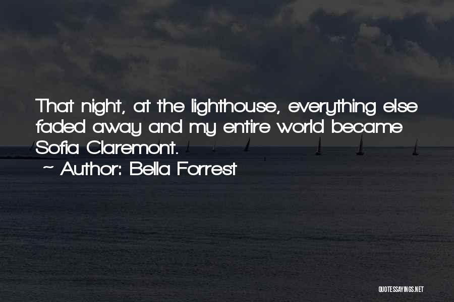 Bella Forrest Quotes: That Night, At The Lighthouse, Everything Else Faded Away And My Entire World Became Sofia Claremont.
