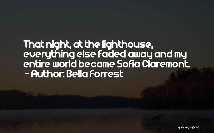Bella Forrest Quotes: That Night, At The Lighthouse, Everything Else Faded Away And My Entire World Became Sofia Claremont.